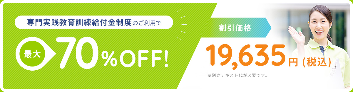 専門実践教育訓練給付金制度のご利用で最大実質 70%OFF!